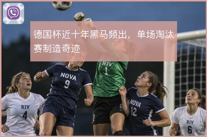 德国杯近十年黑马频出，单场淘汰赛制造奇迹