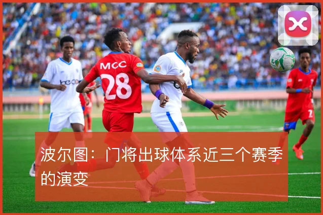 波尔图:门将出球体系近三个赛季的演变