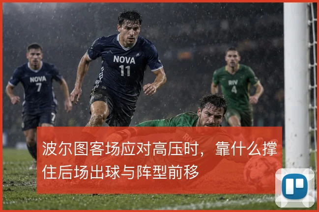 波尔图客场应对高压时，靠什么撑住后场出球与阵型前移