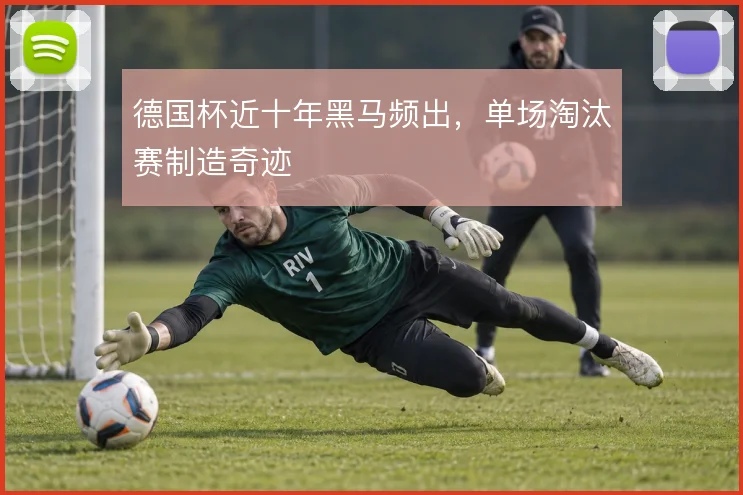 德国杯近十年黑马频出，单场淘汰赛制造奇迹