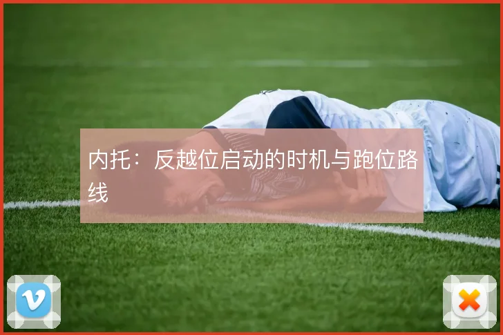 内托:反越位启动的时机与跑位路线