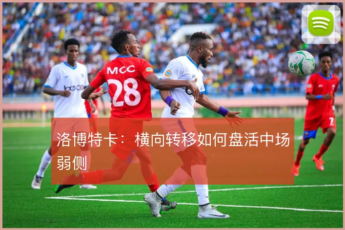 洛博特卡:横向转移如何盘活中场弱侧