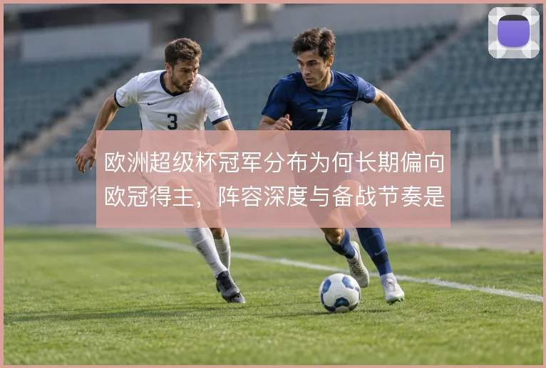 欧洲超级杯冠军分布为何长期偏向欧冠得主，阵容深度与备战节奏是答案