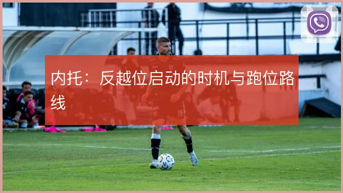 内托：反越位启动的时机与跑位路线