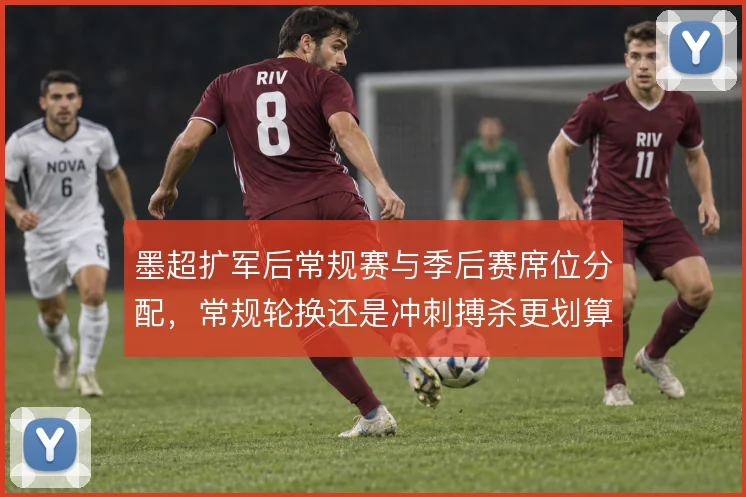 墨超扩军后常规赛与季后赛席位分配，常规轮换还是冲刺搏杀更划算