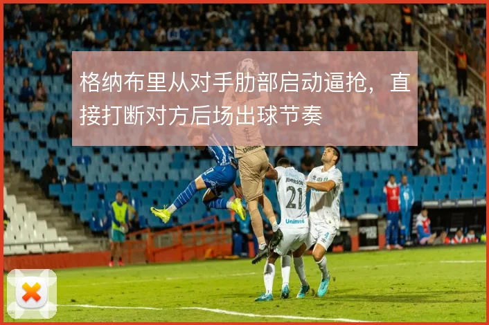 格纳布里从对手肋部启动逼抢，直接打断对方后场出球节奏