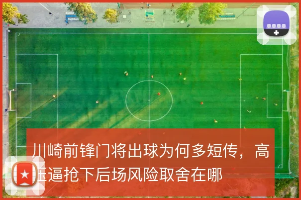 川崎前锋门将出球为何多短传,高压逼抢下后场风险取舍在哪